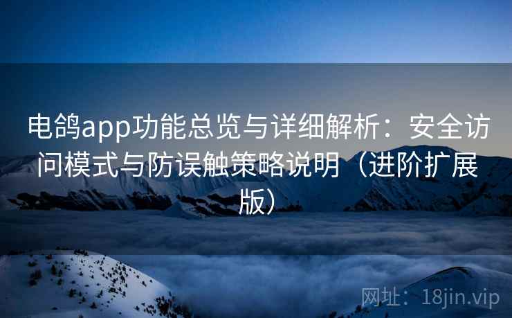 电鸽app功能总览与详细解析：安全访问模式与防误触策略说明（进阶扩展版）