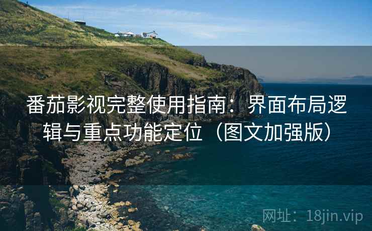 番茄影视完整使用指南:界面布局逻辑与重点功能定位(图文加强版) 番茄影视完整使用指南:界面布局逻辑与重点功能定位(图文加强版)